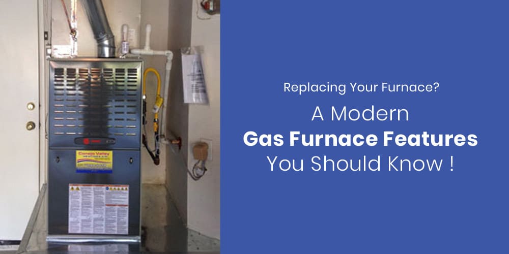 Modern Gas Furnace Features to Look for When Replacing Your Furnace